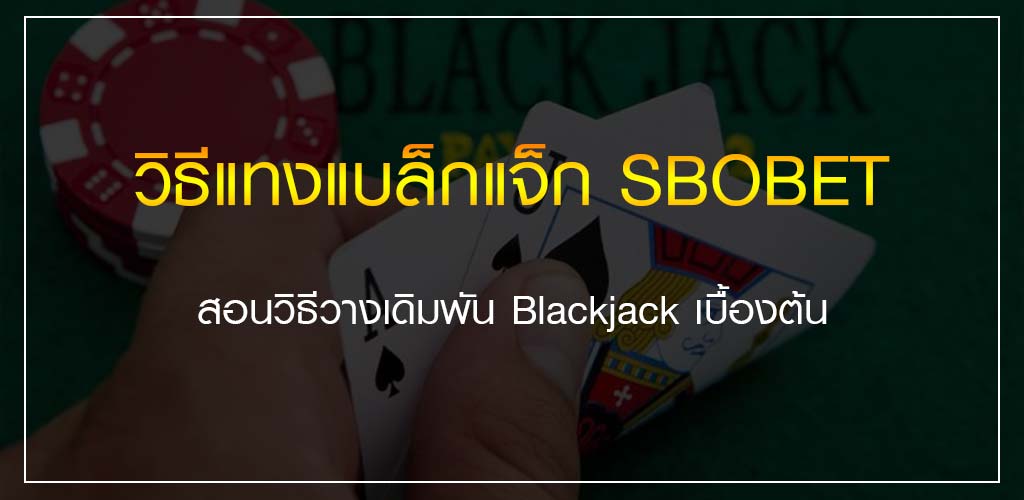 วิธีแทงแบล็กแจ็ก SBOBET สอนวิธีวางเดิมพัน Blackjack เบื้องต้น